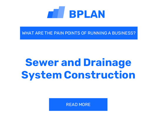 What Are the Pain Points of Running a Sewer and Drainage System Construction Business?